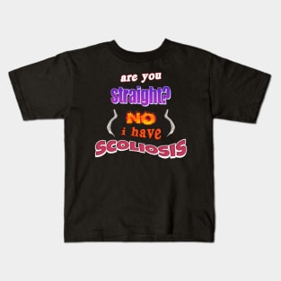 Are you straight? No, I have scoliosis pun Kids T-Shirt